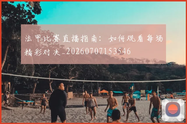 法甲比赛直播指南:如何观看每场精彩对决_20260707153546