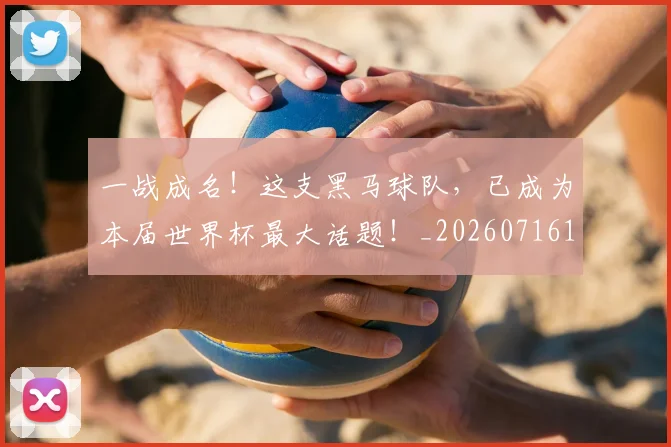 一战成名!这支黑马球队,已成为本届世界杯最大话题!_20260716181215