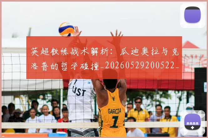 英超教练战术解析:瓜迪奥拉与克洛普的哲学碰撞_20260529200522_20260710005357