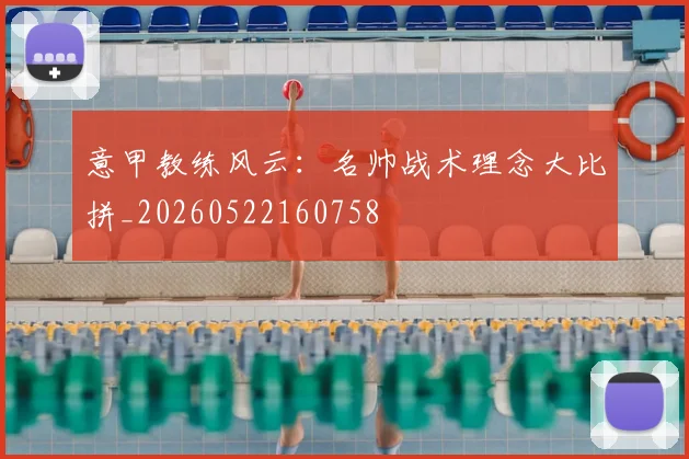 意甲教练风云：名帅战术理念大比拼_20260522160758