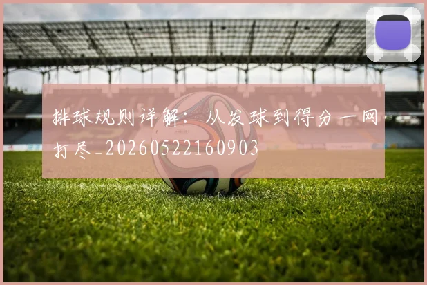 排球规则详解:从发球到得分一网打尽_20260522160903