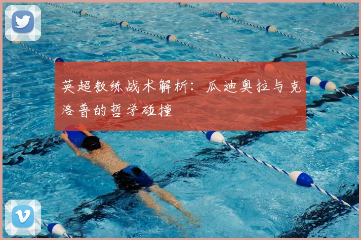 英超教练战术解析:瓜迪奥拉与克洛普的哲学碰撞