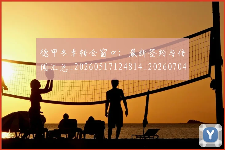 德甲冬季转会窗口:最新签约与传闻汇总_20260517124814_20260704172850